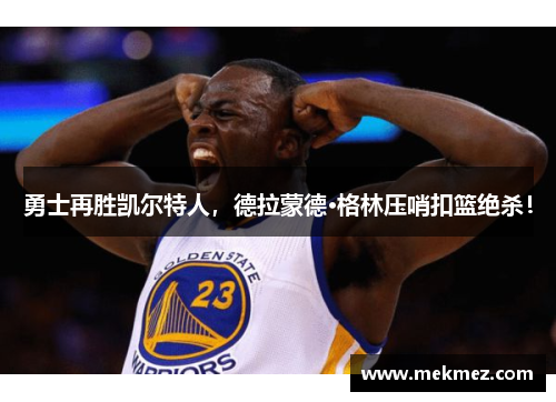 勇士再胜凯尔特人，德拉蒙德·格林压哨扣篮绝杀！