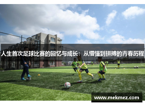 人生首次足球比赛的回忆与成长：从懵懂到拼搏的青春历程