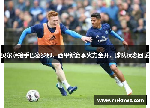 贝尔萨接手巴塞罗那，西甲新赛季火力全开，球队状态回暖