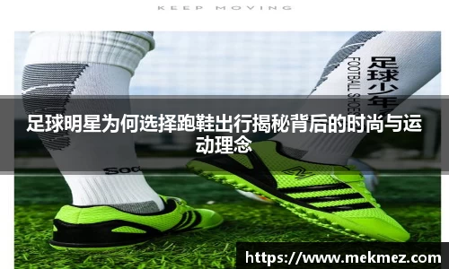 足球明星为何选择跑鞋出行揭秘背后的时尚与运动理念