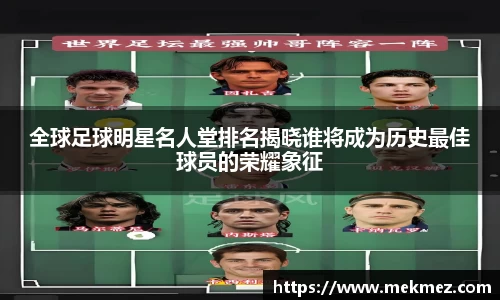 全球足球明星名人堂排名揭晓谁将成为历史最佳球员的荣耀象征